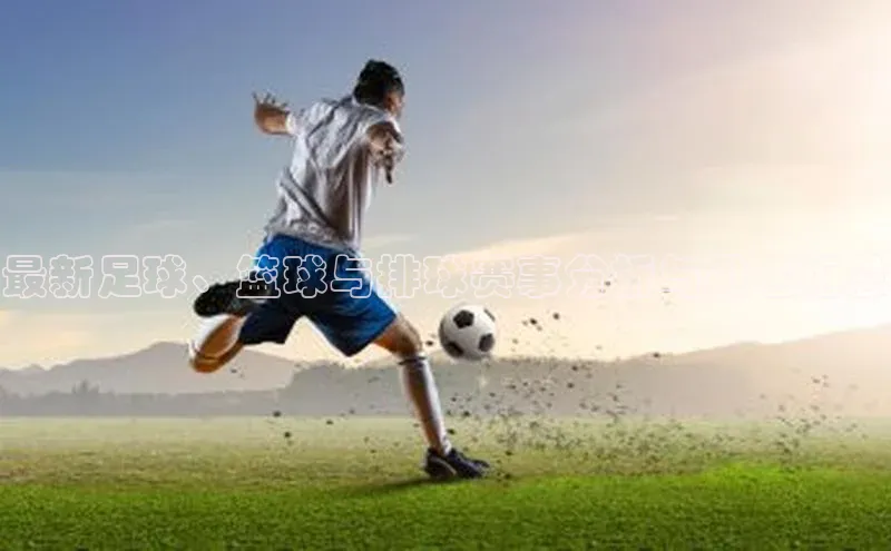 最新足球、篮球与排球赛事分析与排名汇总
