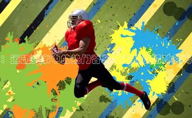 ：运动赛事中的热门音乐与运动员精神共鸣