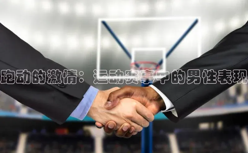 跑动的激情：运动赛事中的男性表现
