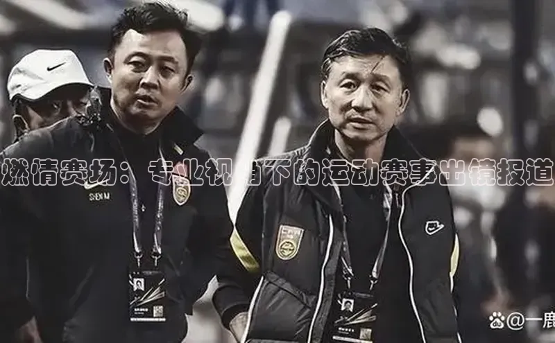 燃情赛场：专业视角下的运动赛事出镜报道